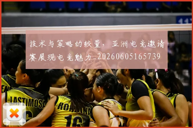 技术与策略的较量，亚洲电竞邀请赛展现电竞魅力_20260605165739