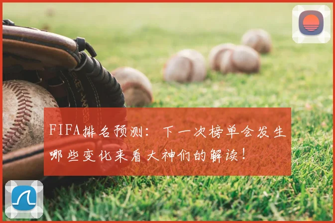 FIFA排名预测：下一次榜单会发生哪些变化来看大神们的解读！