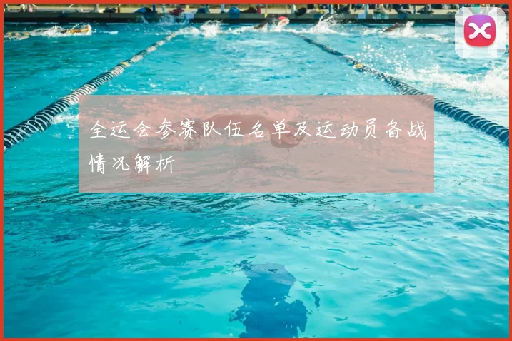 全运会参赛队伍名单及运动员备战情况解析