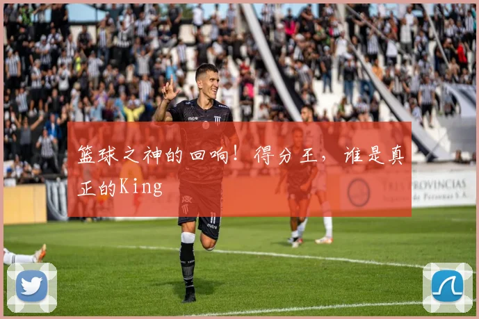 篮球之神的回响！得分王，谁是真正的King